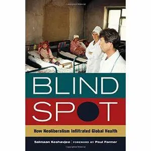 Blind Spot: How Neoliberalism Infiltrated Global Health