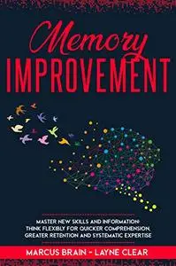 Memory Improvement: Master New Skills and Information: Think Flexibly for Quicker Comprehension