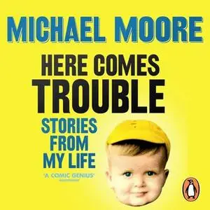 «Here Comes Trouble» by Michael Moore