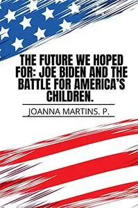 The Future we hoped for:: Joe Biden and the Battle for America’s Children.