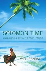 «Solomon Time: An Unlikely Quest in the South Pacific» by Will Randall