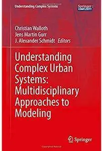 Understanding Complex Urban Systems: Multidisciplinary Approaches to Modeling [Repost]