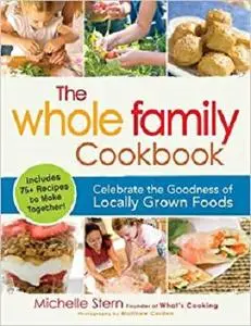 The Whole Family Cookbook: Celebrate the goodness of locally grown foods