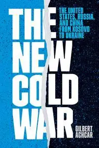The New Cold War: The United States, Russia, and China from Kosovo to Ukraine