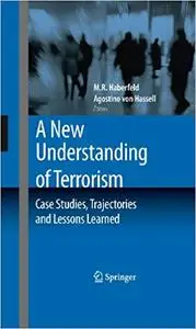 A New Understanding of Terrorism: Case Studies, Trajectories and Lessons Learned