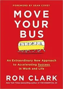 Move Your Bus: An Extraordinary New Approach to Accelerating Success in Work and Life (repost)