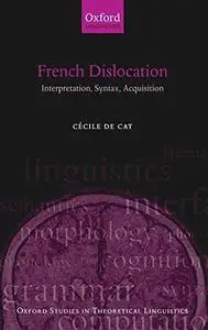 French Dislocation: Interpretation, Syntax, Acquisition (Oxford Studies in Theoretical Linguistics)