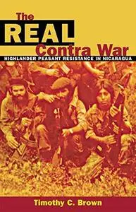 The Real Contra War: Highlander Peasant Resistance in Nicaragua