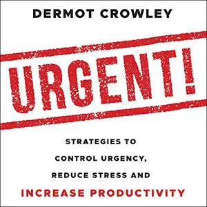 Urgent!: Strategies to Control Urgency, Reduce Stress and Increase Productivity [Audiobook]