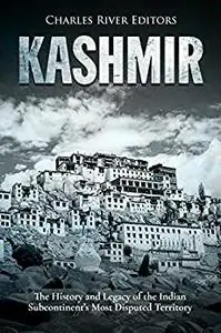 Kashmir: The History and Legacy of the Indian Subcontinent’s Most Disputed Territory