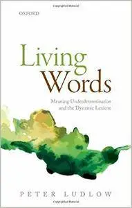 Living Words: Meaning Underdetermination and the Dynamic Lexicon