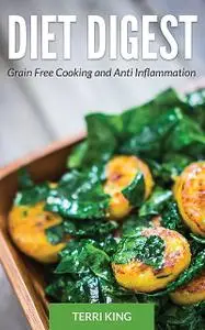 «Diet Digest: Grain Free Cooking and Anti Inflammation» by Beatrice Simmons, Terri King