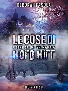 Deborah Fasola - i segreti di Animantia. Le cose di Hold Hill