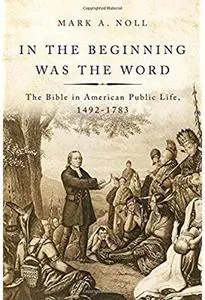 In the Beginning Was the Word: The Bible in American Public Life, 1492-1783