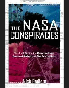 The NASA Conspiracies: The Truth Behind the Moon Landings, Censored Photos , and The Face on Mars