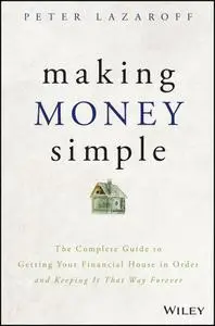 Making Money Simple: The Complete Guide to Getting Your Financial House in Order and Keeping It That Way Forever