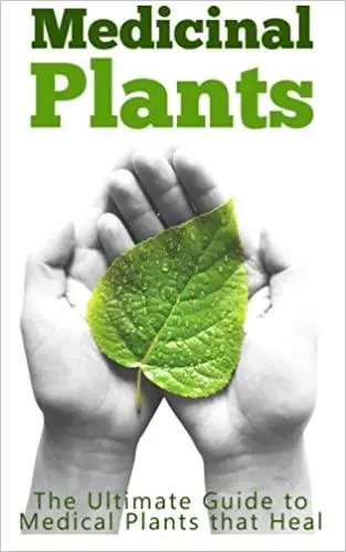 Medicinal Plants: The Ultimate Guide to Medical Plants that Heal