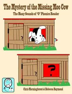 «The Mystery of the Missing Moo Cow – The Many Sounds of “O” Phonics Reader» by Chris Morningforest, Rebecca Raymond