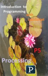 Introduction to Programming with JavaScript, P5, and Processing (Cook's Books)