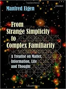 From Strange Simplicity to Complex Familiarity: A Treatise on Matter, Information, Life and Thought