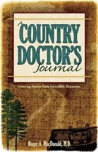 A Country Doctor's Journal: Amazing Stories from Incredible Situations