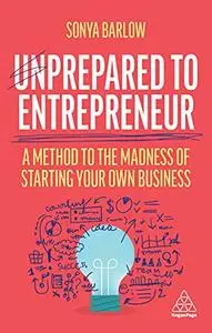 Unprepared to Entrepreneur: A Method to the Madness of Starting Your Own Business