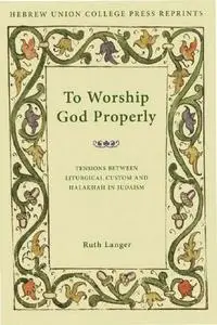 To Worship God Properly: Tensions Between Liturgical Custom and Halakhah in Judaism
