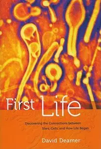 First Life: Discovering the Connections between Stars, Cells, and How Life Began