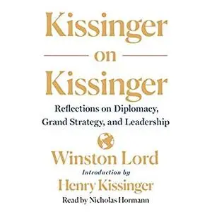 Kissinger on Kissinger: Reflections on Diplomacy, Grand Strategy, and Leadership [Audiobook]