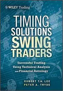 Timing Solutions for Swing Traders: A Novel Approach to Successful Trading Using Technical Analysis and Financial Astrology