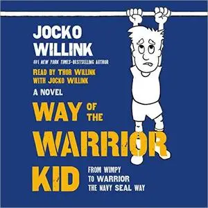 Way of the Warrior Kid: From Wimpy to Warrior the Navy SEAL Way [Audiobook]