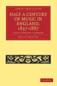 Half a Century of Music in England, 1837-1887: Essays Towards a History
