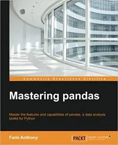 Mastering pandas : master the features and capabilities of pandas, a data analysis toolkit for Python (Repost)