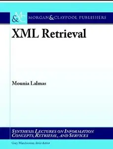 XML Retrieval (Synthesis Lectures on Information Concepts, Retrieval & Services)