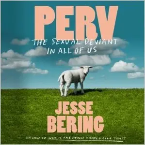 Jesse Bering - Perv The Sexual Deviant in All of Us
