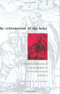 The Reformation of the Keys: Confession, Conscience, and Authority in Sixteenth-Century Germany (repost)