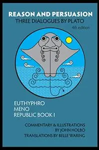 Reason and Persuasion: Three Dialogues By Plato: Euthyphro, Meno, Republic Book I