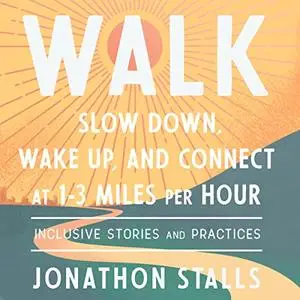 Walk: Slow Down, Wake Up, and Connect at 1-3 Miles per Hour [Audiobook]