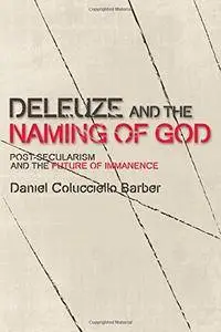 Deleuze and the Naming of God: Post-Secularism and the Future of Immanence (Plateaus New Directions in Deleuze Studies EUP)