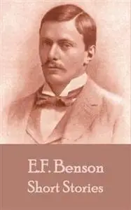 «The Short Stories Of E. F. Benson - Volume 1» by E.F.Benson