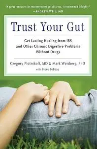 Trust Your Gut: Heal from IBS and Other Chronic Stomach Problems Without Drugs