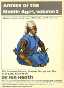 Armies of the Middle Ages, volume 2 - Ottomans, Eastern Europe, Near East - Ian Heath