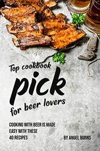 Top Cookbook Pick for Beer Lovers: Cooking with Beer is Made Easy with These 40 Recipes