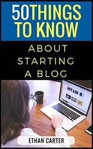 50 Things to Know About Starting a Blog