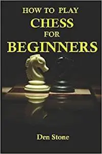 How to play chess for beginners: the complete guide to learning the most famous board game in the world