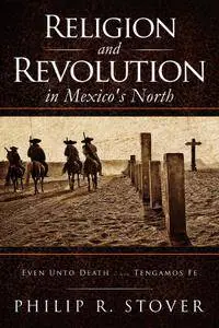 Religion and Revolution in Mexico's North