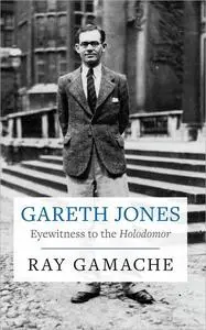 Gareth Jones: Eyewitness to the Holodomor, 2nd Edition