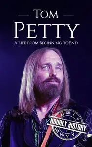 Tom Petty: A Life from Beginning to End (Biographies of Musicians)