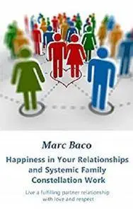 Happiness in Your Relationships and Systemic Family Constellation Work [Kindle Edition]