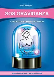 SOS GRAVIDANZA: IL PRONTO SOCCORSO OSTETRICO (SEMPLICI MANUALI PER DONNE IN GRAVIDANZA)